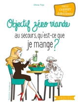 Objectif zéro viande : au secours, qu'est-ce que je mange ? : petit carnet de la débutante - Olivia Toja