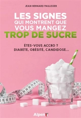 Les signes qui montrent que vous mangez trop de sucre : êtes-vous accro ? : diabète, obésité, candidose... - Jean-Bernard Paillisser