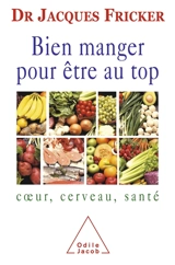 Bien manger pour être au top : coeur, cerveau, santé - Jacques Fricker