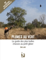 Plumes au vent : le guide des plus belles chasses au petit gibier : 17 destinations internationales - Eric Joly
