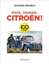 Papa, maman, Citroën ! : 100 ans de publicité Citroën - Jacques Séguéla