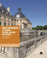 100 châteaux à moins d'une heure de Paris - Francis Lecompte