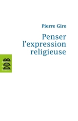 Penser l'expression religieuse - Pierre Gire
