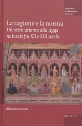 La ragione e la norma : dibattiti attorno alla legge naturale fra XII e XIII secolo - Riccardo Saccenti