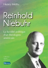 Reinhold Niebuhr : la lucidité politique d'un théologien américain - Henry Mottu