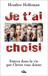 Je t'ai choisi : entrez dans la vie que le Christ vous donne - Heather Holleman