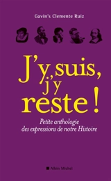 J'y suis, j'y reste ! : petite anthologie des expressions de notre Histoire - Gavin's Clemente Ruiz