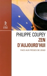 Zen d'aujourd'hui : face aux pièges de l'ego - Philippe Coupey