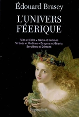L'univers féerique : fées et elfes, nains et gnomes, sirènes et ondines, dragons et géants, sorcières et démons - Edouard Brasey