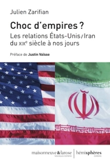 Choc d'empires ? : les relations Etats-Unis-Iran du XIXe siècle à nos jours - Julien Zarifian