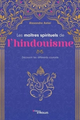 Les maîtres spirituels de l'hindouisme : découvrir les différents courants - Alexandre Astier