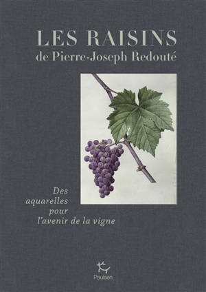 Les raisins de Pierre-Joseph Redouté : des aquarelles pour l'avenir de la vigne - Jean-Michel Boursiquot