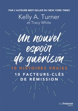 Un nouvel espoir de guérison : 10 histoires vraies : 10 facteurs-clés de rémission - Kelly A. Turner