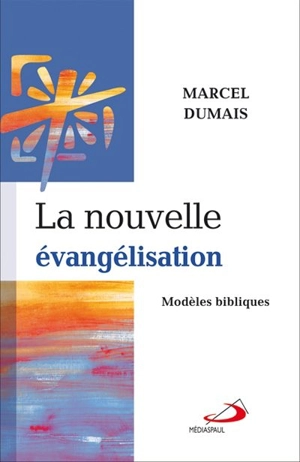 La nouvelle évangélisation : modèles bibliques - Marcel Dumais