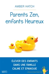 Parents zen, enfants heureux : élever des enfants dans une famille calme et épanouie - Amber Hatch
