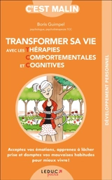 Transformer sa vie avec les thérapies comportementales et cognitives : acceptez vos émotions, apprenez à lâcher prise et domptez vos mauvaises habitudes pour mieux vivre ! - Boris Guimpel