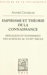 Empirisme et théorie de la connaissance : réflexion et fondement des sciences au XVIIIe siècle - André Charrak