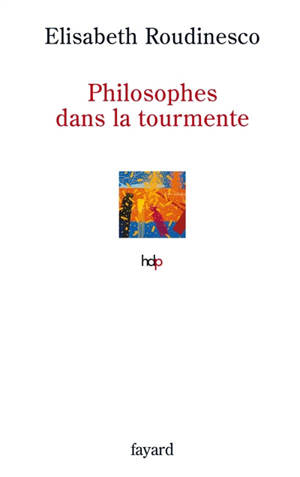 Philosophes dans la tourmente - Elisabeth Roudinesco