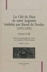 La cité de Dieu de saint Augustin traduite par Raoul de Presles (1371-1375) : édition du manuscrit BnF, fr. 22.912. Vol. 1-1. Livres I à III - Augustin