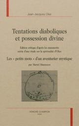 Tentations diaboliques et possession divine : édition critique d'après les manuscrits. Les petits mots d'un aventurier mystique : étude sur la spiritualité d'Olier - Jean-Jacques Olier