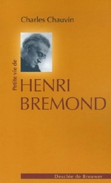Petite vie de Henri Brémond : 1865-1933 - Charles Chauvin