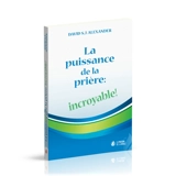 La puissance de la prière : incroyable ! - David S. J. Alexander