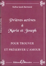 Prières actives pour trouver l'âme soeur & protéger son foyer en neuvaine : par les mérites de saint Joseph et par l'intercession de la sainte Vierge Marie - Rufine Sarah Bermond