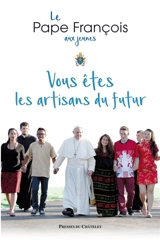 Vous êtes les artisans du futur - François