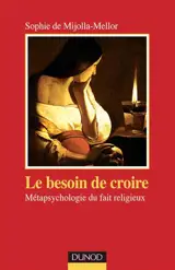 Le besoin de croire : métaphysique du fait religieux - Sophie de Mijolla-Mellor