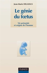 Le génie du foetus : vie prénatale et origine de l'homme - Jean-Marie Delassus