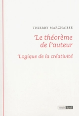 Le théorème de l'auteur : logique de la créativité - Thierry Marchaisse
