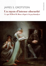 Un rayon d'intense obscurité : ce que Wilfred R. Bion a légué à la psychanalyse - James S. Grotstein