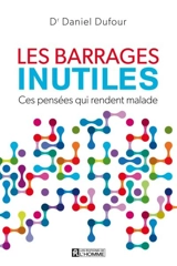Les barrages inutiles : ces pensées qui rendent malade - Daniel Dufour