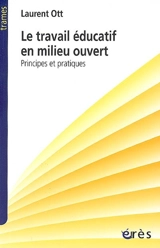 Le travail éducatif en milieu ouvert : principes et pratiques - Laurent Ott