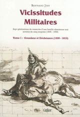 Vicissitudes militaires : sept générations de conscrits d'une famille alsacienne aux armées de cinq empires (1809-1959) : première époque. Grandeur et déchéance (1809-1815) - Bertrand Jost