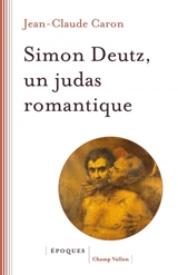Simon Deutz, un Judas romantique - Jean-Claude Caron