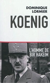 Koenig, l'homme de Bir Hakeim - Dominique Lormier