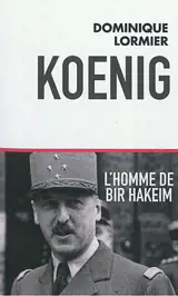Koenig, l'homme de Bir Hakeim - Dominique Lormier