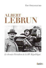 Albert Lebrun : le dernier président de la IIIe République - Eric Freysselinard
