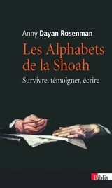 Les alphabets de la Shoah : survivre, témoigner, écrire - Anny Dayan-Rosenman