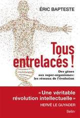 Tous entrelacés ! : des gènes aux super-organismes : les réseaux de l'évolution - Eric Bapteste