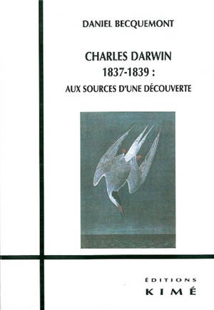 Charles Darwin 1837-1839 : aux sources d'une découverte - Daniel Becquemont