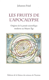 Les fruits de l'Apocalypse : origines de la pensée scientifique moderne au Moyen Age - Johannes Fried