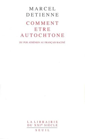 Comment être autochtone : du pur Athénien au Français raciné - Marcel Detienne