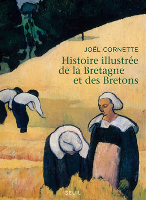 Histoire illustrée de la Bretagne et des Bretons : Ve-XXIe siècles - Joël Cornette