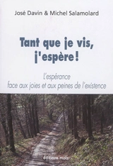 Tant que je vis, j'espère ! : l'espérance face aux joies et aux peines de l'existence - José Davin