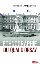 Ethnographie du Quai d'Orsay : les pratiques des diplomates français - Christian Lequesne