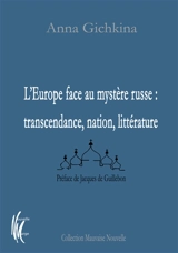 L'Europe face au mystère russe : transcendance, nation, littérature - Anna Gichkina