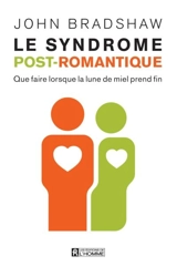Le syndrome post-romantique : que faire quand la lune de miel prend fin - John Bradshaw