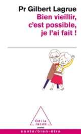 Bien vieillir, c'est possible, je l'ai fait ! - Gilbert Lagrue